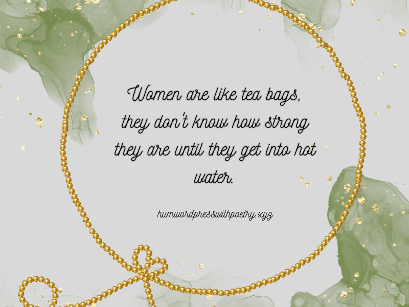 Women are like tea bags,