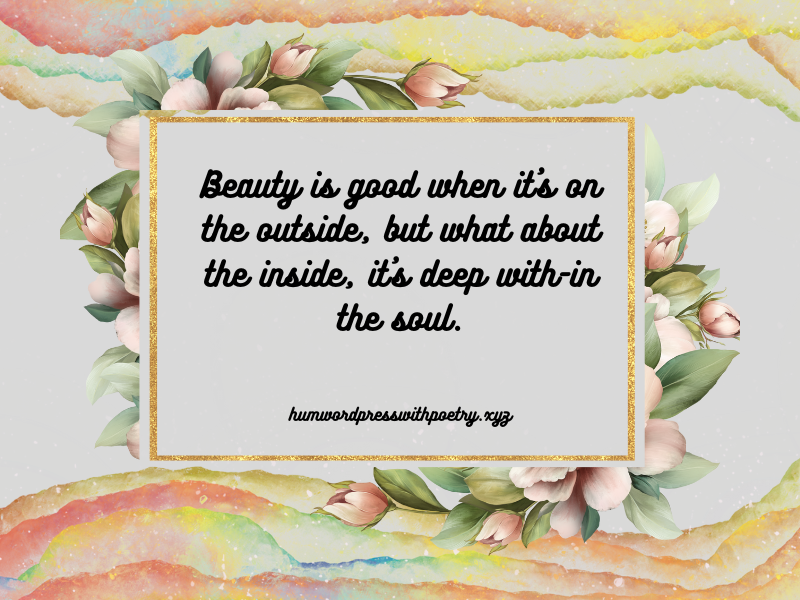 Beauty is good when it’s on the outside,