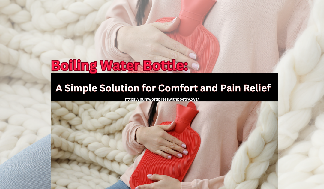 Boiling Water Bottle:Solution for Comfort and Pain Relief