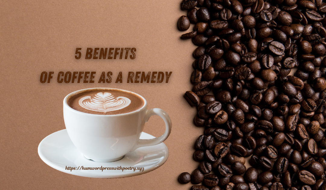 5 Benefits Of Coffee As A Remedy